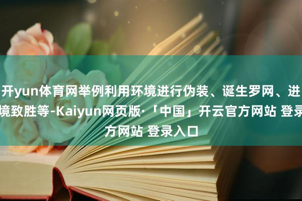 开yun体育网举例利用环境进行伪装、诞生罗网、进行止境致胜等-Kaiyun网页版·「中国」开云官方网站 登录入口