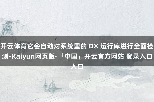 开云体育它会自动对系统里的 DX 运行库进行全面检测-Kaiyun网页版·「中国」开云官方网站 登录入口