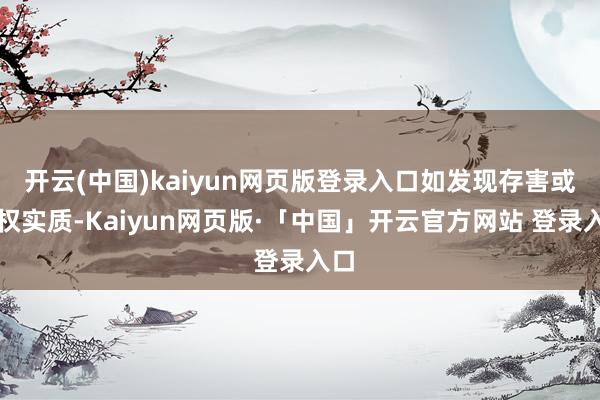 开云(中国)kaiyun网页版登录入口如发现存害或侵权实质-Kaiyun网页版·「中国」开云官方网站 登录入口