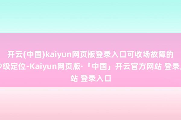 开云(中国)kaiyun网页版登录入口可收场故障的毫秒级定位-Kaiyun网页版·「中国」开云官方网站 登录入口
