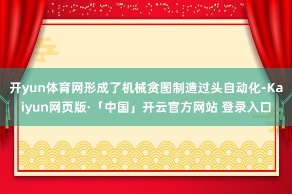 开yun体育网形成了机械贪图制造过头自动化-Kaiyun网页版·「中国」开云官方网站 登录入口