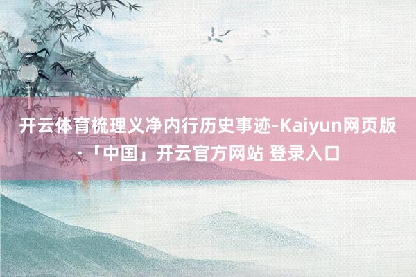 开云体育梳理义净内行历史事迹-Kaiyun网页版·「中国」开云官方网站 登录入口