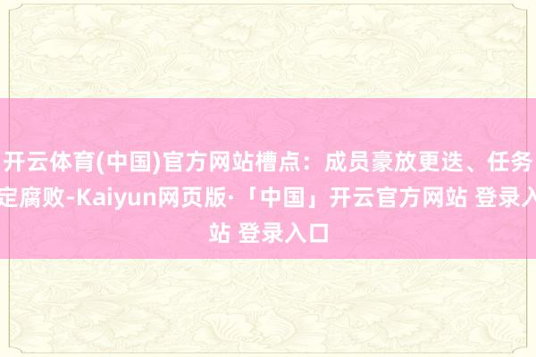 开云体育(中国)官方网站槽点：成员豪放更迭、任务设定腐败-Kaiyun网页版·「中国」开云官方网站 登录入口