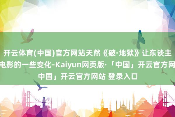 开云体育(中国)官方网站天然《破·地狱》让东谈主看到了香港电影的一些变化-Kaiyun网页版·「中国」开云官方网站 登录入口