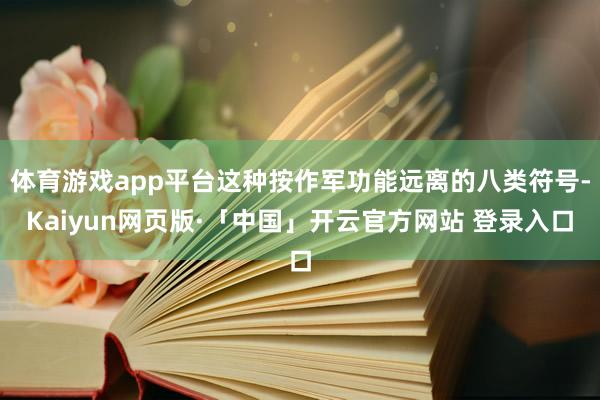 体育游戏app平台这种按作军功能远离的八类符号-Kaiyun网页版·「中国」开云官方网站 登录入口