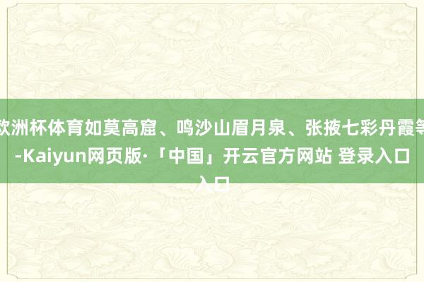 欧洲杯体育如莫高窟、鸣沙山眉月泉、张掖七彩丹霞等-Kaiyun网页版·「中国」开云官方网站 登录入口