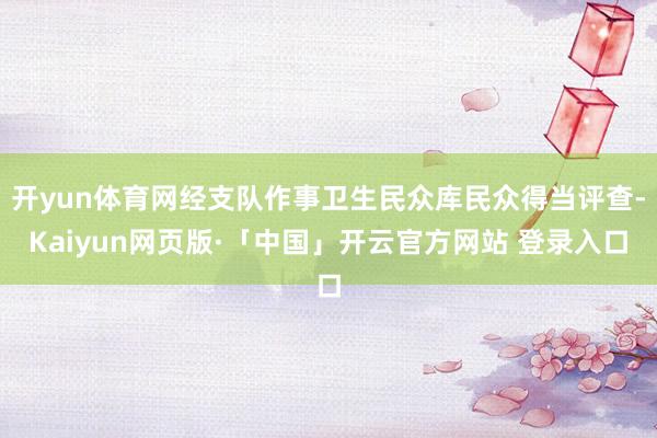 开yun体育网经支队作事卫生民众库民众得当评查-Kaiyun网页版·「中国」开云官方网站 登录入口