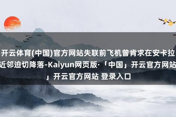 开云体育(中国)官方网站失联前飞机曾肯求在安卡拉南部城镇近邻迫切降落-Kaiyun网页版·「中国」开云官方网站 登录入口