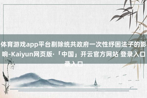 体育游戏app平台剔除统共政府一次性纾困法子的影响-Kaiyun网页版·「中国」开云官方网站 登录入口