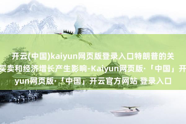 开云(中国)kaiyun网页版登录入口特朗普的关税计谋也可能对大众买卖和经济增长产生影响-Kaiyun网页版·「中国」开云官方网站 登录入口