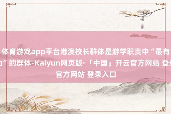 体育游戏app平台港澳校长群体是游学职责中“最有影响力”的群体-Kaiyun网页版·「中国」开云官方网站 登录入口