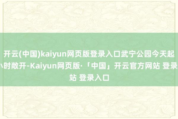 开云(中国)kaiyun网页版登录入口武宁公园今天起24小时敞开-Kaiyun网页版·「中国」开云官方网站 登录入口