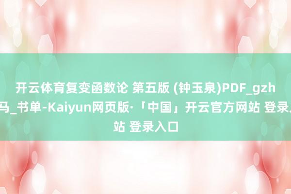 开云体育复变函数论 第五版 (钟玉泉)PDF_gzh_海马_书单-Kaiyun网页版·「中国」开云官方网站 登录入口