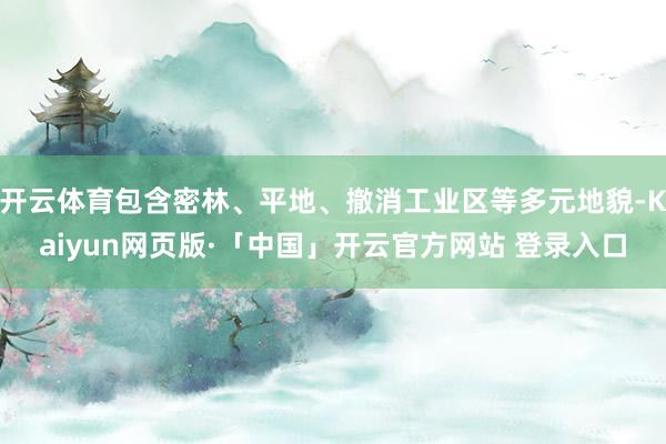 开云体育包含密林、平地、撤消工业区等多元地貌-Kaiyun网页版·「中国」开云官方网站 登录入口